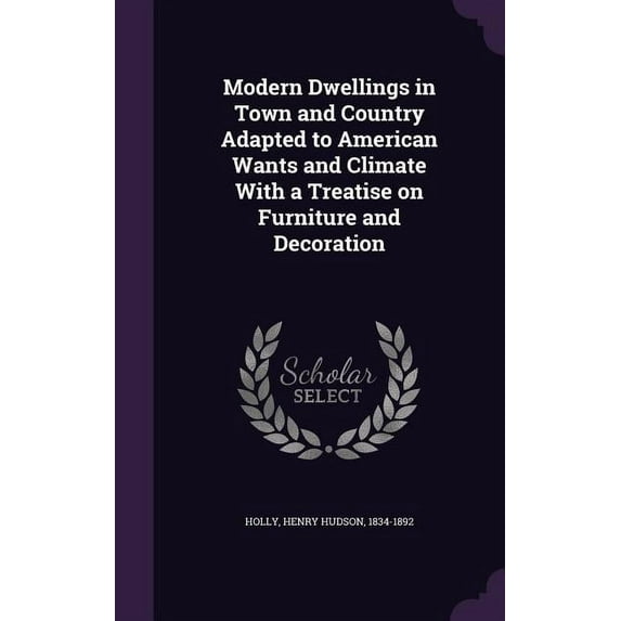 Modern Dwellings in Town and Country Adapted to American Wants and Climate With a Treatise on Furniture and Decoration (Hardcover)