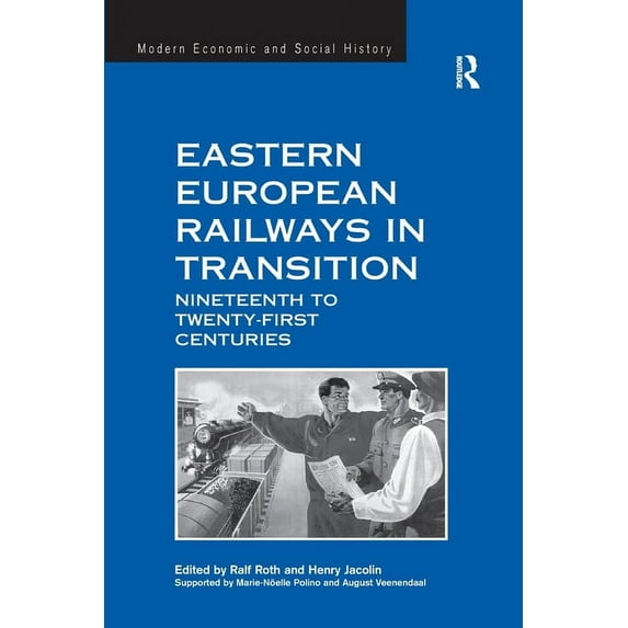 Modern Economic and Social History Eastern European Railways in Transition: Nineteenth to Twenty-first Centuries, (Paperback)
