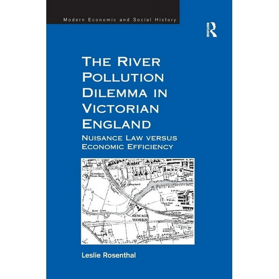 Modern Economic and Social History The River Pollution Dilemma in Victorian England: Nuisance Law versus Economic Efficiency, (Paperback)