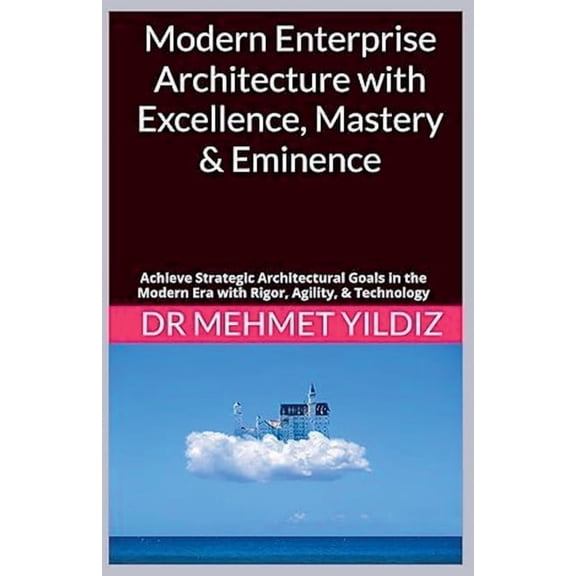 Modern Enterprise Architecture with Excellence, Mastery & Eminence, (Paperback)