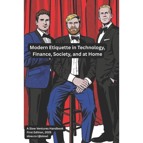 Modern Etiquette Modern Etiquette in Technology, Finance, Society, and at Home: A Slow Ventures Handbook, (Paperback)