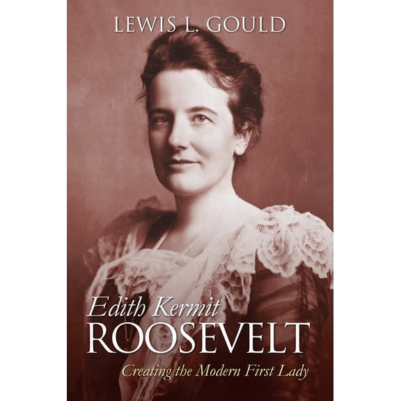 Modern First Ladies Edith Kermit Roosevelt: Creating the Modern First Lady, (Paperback)