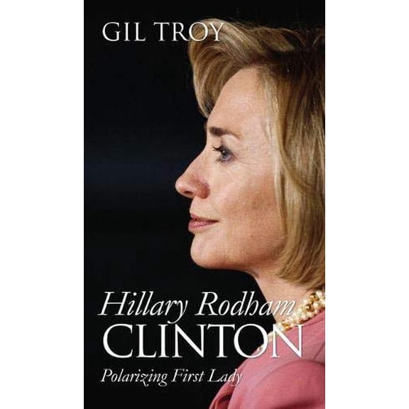 Pre-Owned Hillary Rodham Clinton: Polarizing First Lady (Hardcover) 0700614885 9780700614882