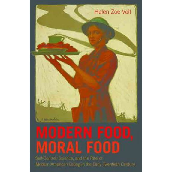 Pre-Owned Modern Food, Moral Food: Self-Control, Science, and the Rise of Modern American Eating in the Early Twentieth Century (Hardcover) 1469607700 9781469607702