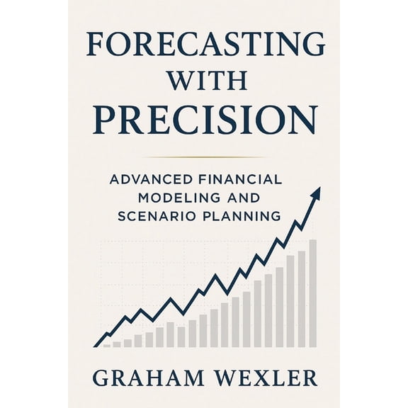 Forecasting with Precision: Advanced Financial Modeling and Scenario Planning: Techniques for top-down, bottom-up, and h, (Paperback)