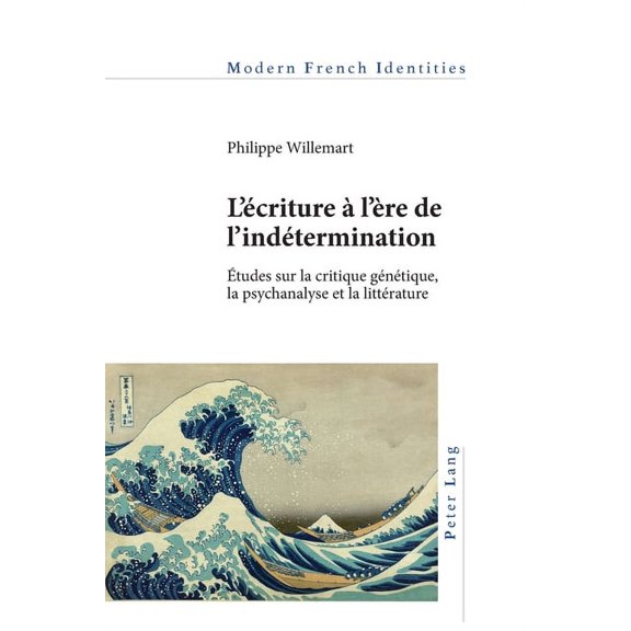 Modern French Identities: L'criture l're de l'indtermination: tudes sur la critique gntique, la psychanalyse et la littrature (Paperback)
