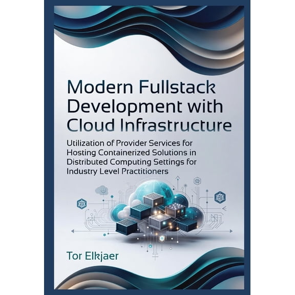 Modern Fullstack Development with Cloud Infrastructure: Utilization of Provider Services for Hosting Containerized Solut, (Paperback)