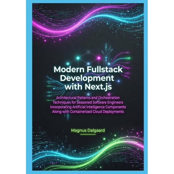 Modern Fullstack Development with Next.js: Architectural Patterns and Orchestration Techniques for Seasoned Software Eng, (Paperback)