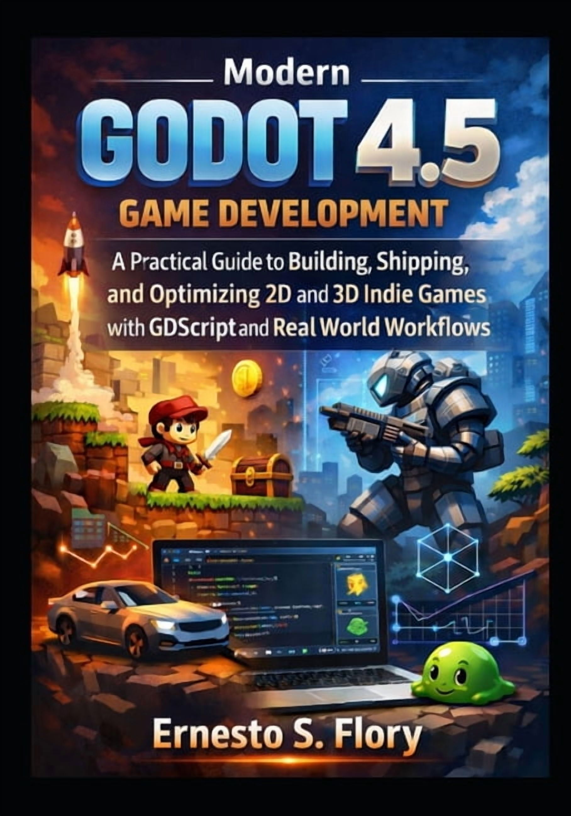 Modern Godot 4.5 Game Development: A Practical Guide to Building, Shipping, and Optimizing 2D and 3D Indie Games with GD, (Paperback)