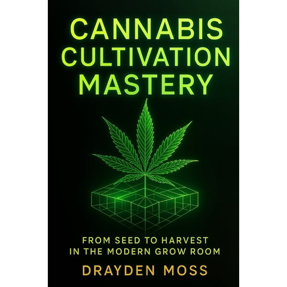 The Modern Grower's Library: Cannab Cannabis Cultivation Mastery: From Seed to Harvest in the Modern Grow Room: A Scientific Approach to Breeding, Phenohunt, Book 1, (Paperback)