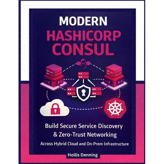 Modern HashiCorp Consul: Build Secure Service Discovery & Zero-Trust Networking Across Hybrid Cloud and On-Prem Infr, (Paperback)