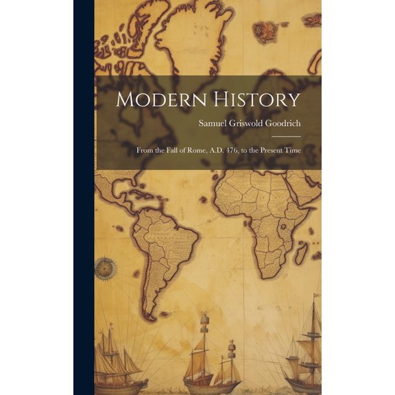 Modern History : From the Fall of Rome, A.D. 476, to the Present Time (Hardcover)