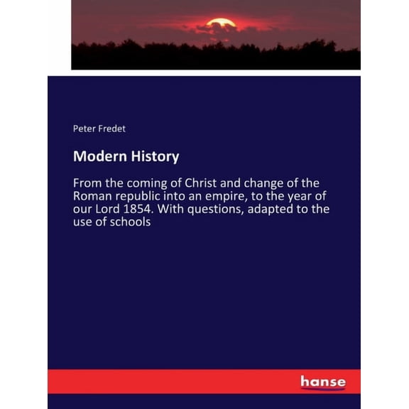 Modern History: From the coming of Christ and change of the Roman republic into an empire, to the year of our Lord 1854., (Paperback)