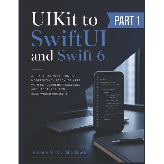 Modern IOS Systems Engineering UIKit to SwiftUI and Swift 6: A Practical Playbook for Modernizing Legacy iOS Apps with Concurrency, Scalable Architectu, Book 1, (Paperback)