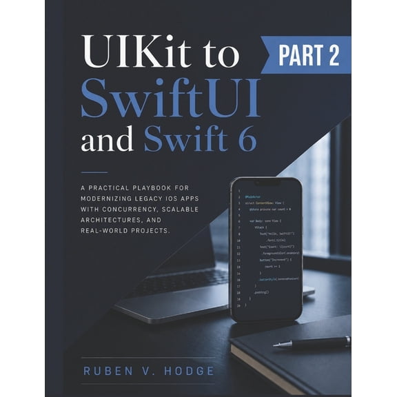 Modern IOS Systems Engineering UIKit to SwiftUI and Swift 6: A Practical Playbook for Modernizing Legacy iOS Apps with Concurrency, Scalable Architectu, Book 2, (Paperback)