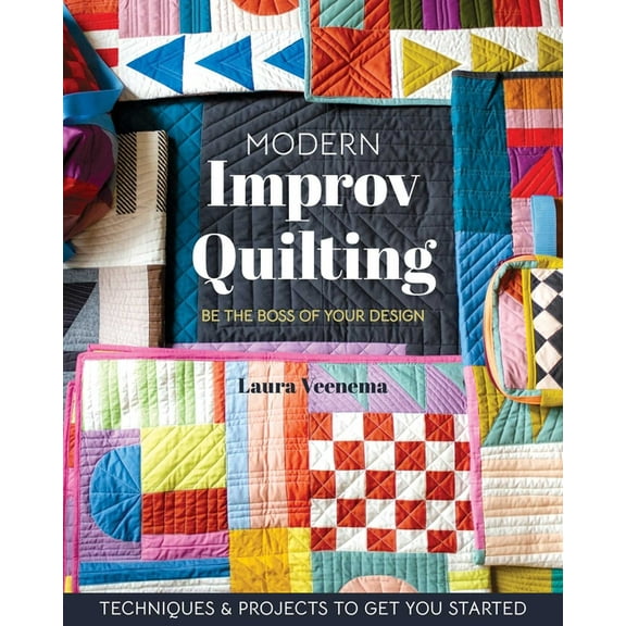 Modern Improv Quilting: Be the Boss of Your Design; Techniques & Projects to Get You Started, (Paperback)