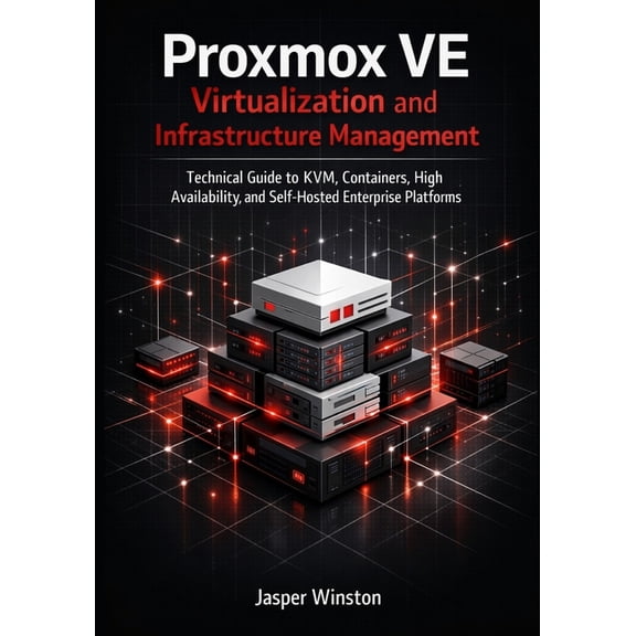 The Modern Infrastructure & Open Arc Proxmox VE Virtualization and Infrastructure Management: Technical Guide to KVM, Containers, High Availability, and Self, Book 2, (Paperback)