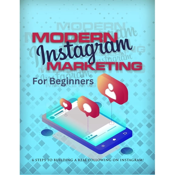 Modern Instagram Marketing For Beginners: 6 Steps To Build A real Following On Instagram