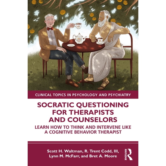 Modern Integrative Cognitive Behavioral Socratic Questioning for Therapists and Counselors: Learn How to Think and Intervene Like a Cognitive Behavior Therapist, (Paperback)