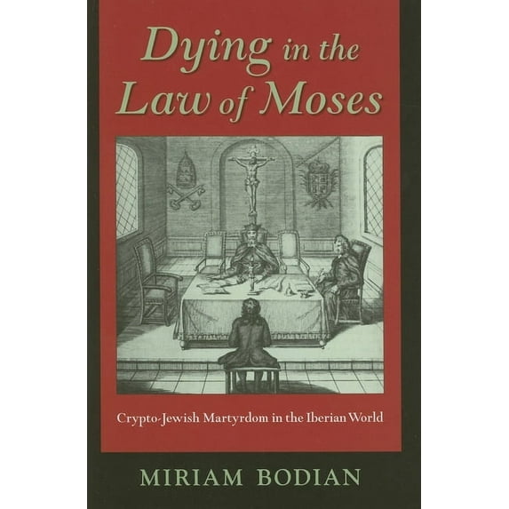 Modern Jewish Experience Dying in the Law of Moses: Crypto-Jewish Martyrdom in the Iberian World, (Hardcover)