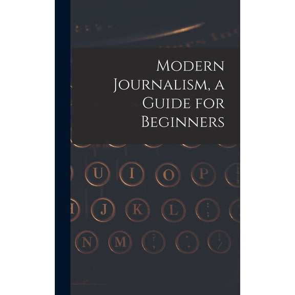 Modern Journalism, a Guide for Beginners, (Hardcover)