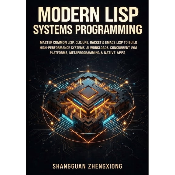 Modern LISP Systems Programming: Master Common Lisp, Clojure, Racket & Emacs LISP to Build High-Performance Systems,, (Paperback)