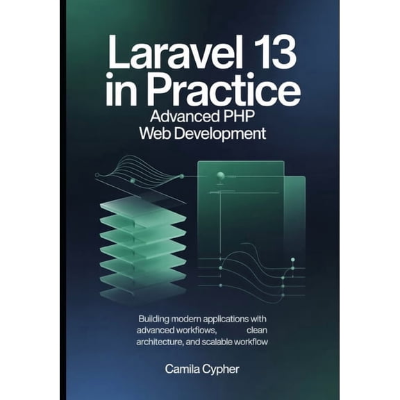 Modern Laravel Development Laravel 13 in Practice Advanced PHP Web Development: Building Modern Applications with Advanced Workflows, Clean Archite, Book 2, (Paperback)