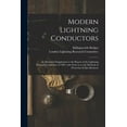 thumbnail image 1 of Modern Lightning Conductors: an Illustrated Supplement to the Report of the Lightning Research Committee of 1905, With Notes as to the Methods of Protection & Specifications (Paperback), 1 of 1