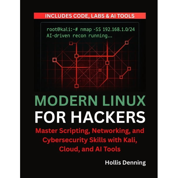 Modern Linux for Hackers: Master Scripting, Networking, and Cybersecurity Skills with Kali, Cloud, and AI Tools, (Paperback)