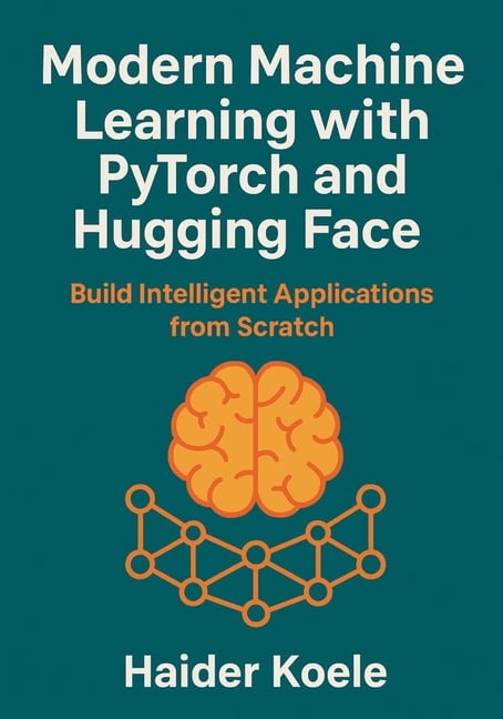 Modern Machine Learning with PyTorch and Hugging Face: Build ...