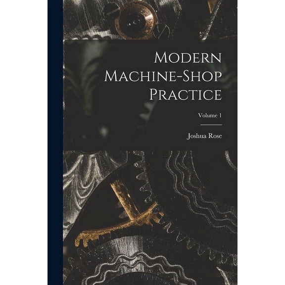 Modern Machine-shop Practice; Volume 1 (Paperback)