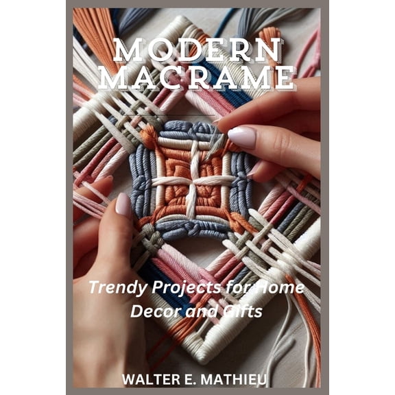 Modern Macrame: Trendy Projects for Home Decor and Gifts, (Paperback)