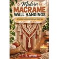 Modern Macrame Wall Hangings: A beginner-friendly guide to essential ...