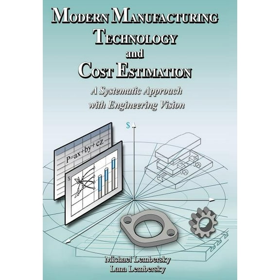 Modern Manufacturing Technology And Cost Estimation : A Systematic Approach With Engineering Vision