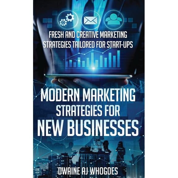 Modern Marketing Strategies for New Businesses: Fresh and Creative Marketing Strategies Tailored for Start-ups, (Hardcover)