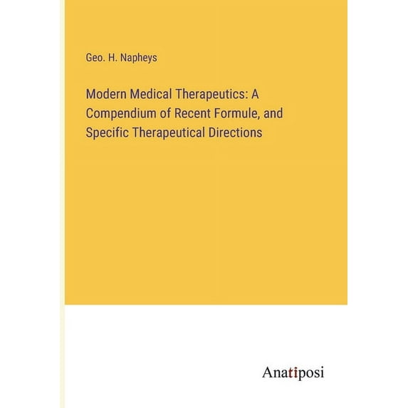 Modern Medical Therapeutics: A Compendium of Recent Formule, and Specific Therapeutical Directions, (Paperback)