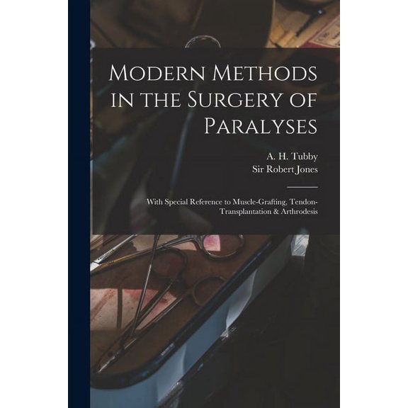 Modern Methods in the Surgery of Paralyses : With Special Reference to Muscle-grafting, Tendon-transplantation & Arthrodesis (Paperback)