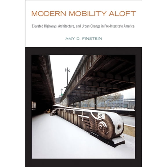 Pre-Owned Modern Mobility Aloft: Elevated Highways, Architecture, and Urban Change in Pre-Interstate America (Urban Life, Landscape and Policy) Paperback