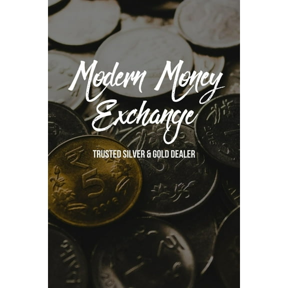 Modern Money Exchange: Trusted Silver & Gold Dealer: Investing In Precious Metals (Paperback)