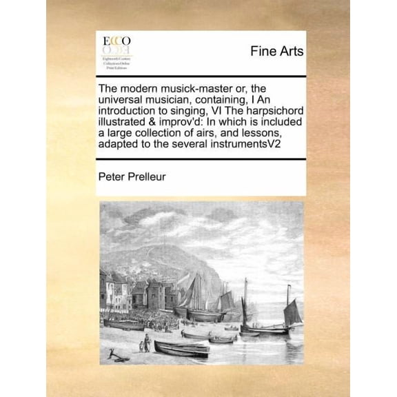 The Modern Musick-Master Or, the Universal Musician, Containing, I an Introduction to Singing, VI the Harpsichord Illustrated & Improv'd : In Which Is Included a Large Collection of Airs, and Lessons, Adapted to the Several Instruments Volume 2 of 2 (Paperback)