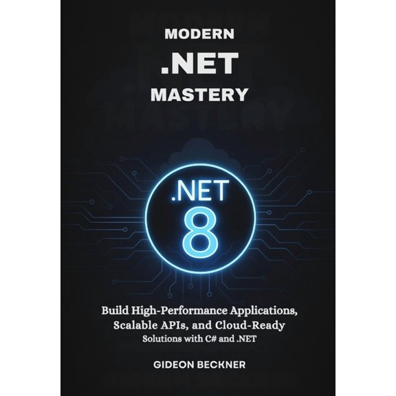 Modern .NET Mastery: Build High-Performance Applications, Scalable APIs, and Cloud-Ready Solutions with C# and .NET, (Paperback)