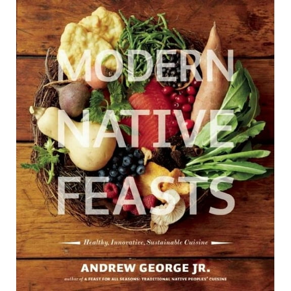 Modern Native Feasts: Healthy, Innovative, Sustainable Cuisine (Paperback)