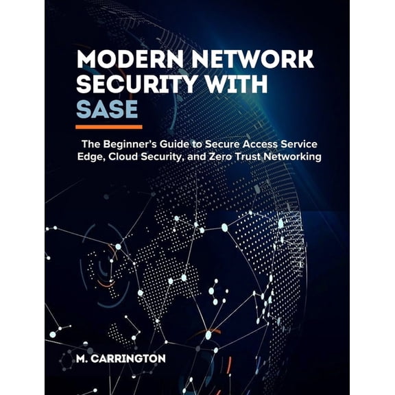 Modern Network Security with SASE: The Beginner's Guide to Secure Access Service Edge, Cloud Security, and Zero Trust Ne, (Paperback)