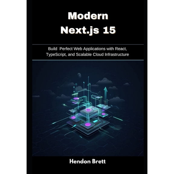 Modern Next.js 15: Build Perfect Web Applications with React, TypeScript, and Scalable Cloud Infrastructure, (Paperback)