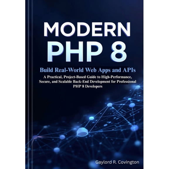 Modern PHP 8: Build Real-World Web Apps and APIs: A Practical, Project-Based Guide to High-Performance, Secure, and Scal, (Paperback)
