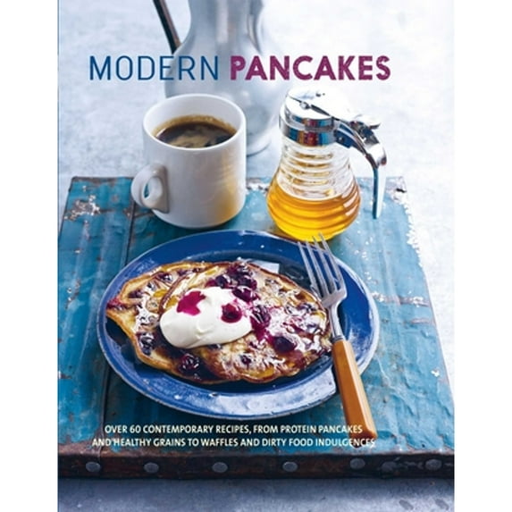 Pre-Owned Modern Pancakes: Over 60 Contemporary Recipes, from Protein Pancakes and Healthy Grains to Waffles and Dirty Food Indulgences (Hardcover) 1788790685 9781788790680