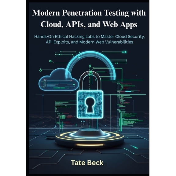 Modern Penetration Testing with Cloud, APIs, and Web Apps: Hands-On Ethical Hacking Labs to Master Cloud Security, API E, (Paperback)