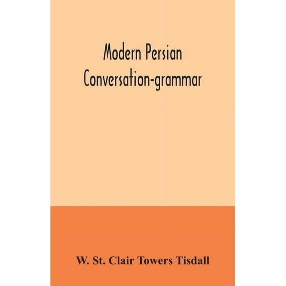 Modern Persian conversation-grammar: with reading lessons, English-Persian vocabulary and Persian letters, (Paperback)