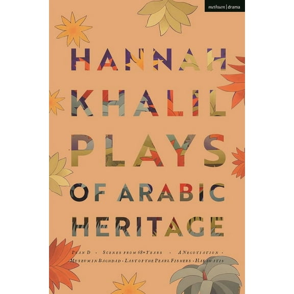 Modern Plays: Hannah Khalil: Plays of Arabic Heritage: Plan D; Scenes from 73* Years; A Negotiation; A Museum in Baghdad; Last of the Pearl Fishers; Hakawatis (Paperback)