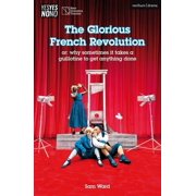 Modern Plays The Glorious French Revolution Or Why Sometimes It Takes a Guillotine to Get Anything Done, Paperback